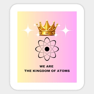 We are the kingdom of Atoms! Sticker